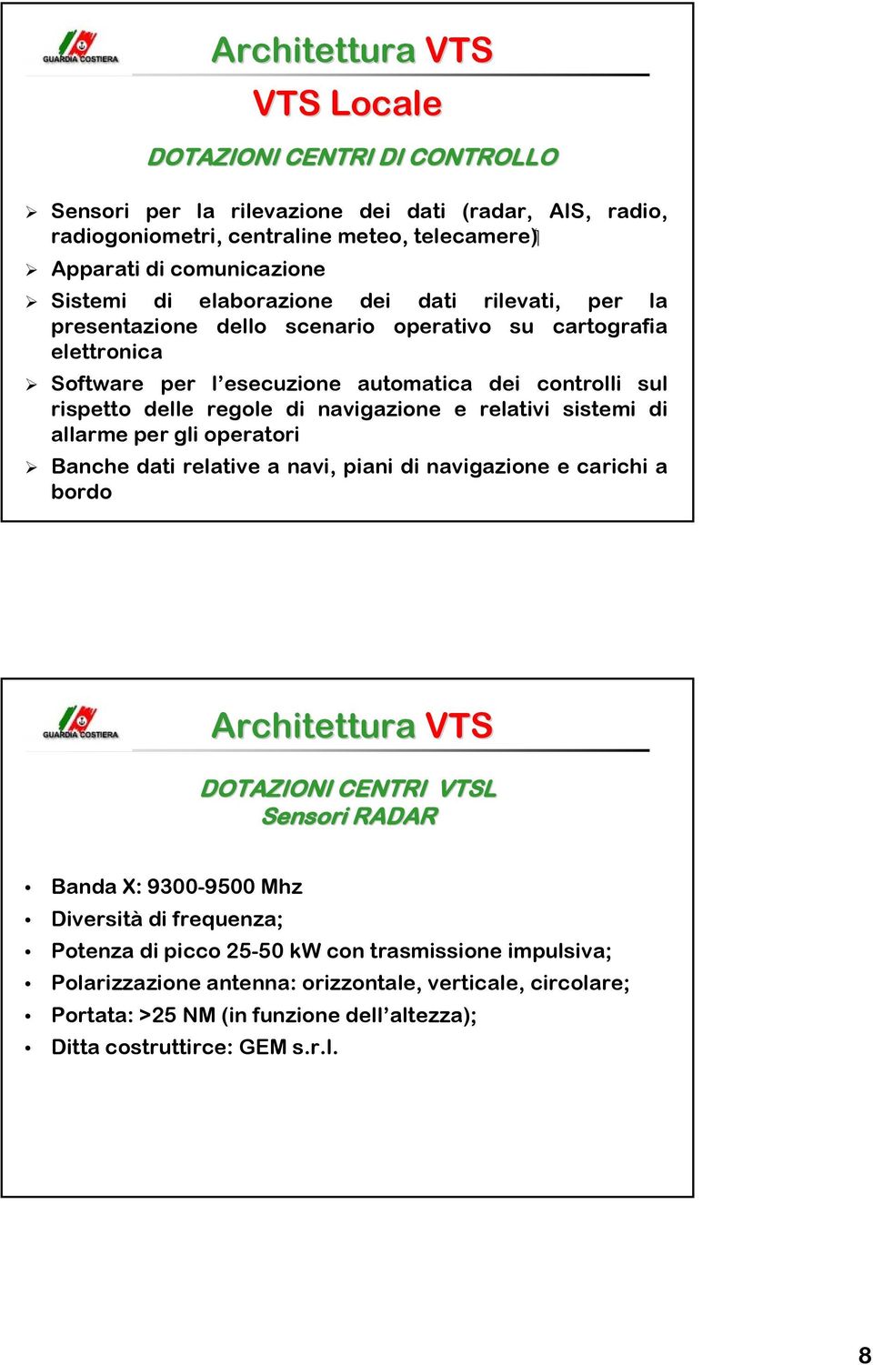 relativi sistemi di allarme per gli operatori Banche dati relative a navi, piani di navigazione e carichi a bordo Architettura VTS DOTAZIONI CENTRI VTSL Sensori RADAR Banda X: 9300-9500 Mhz Diversità