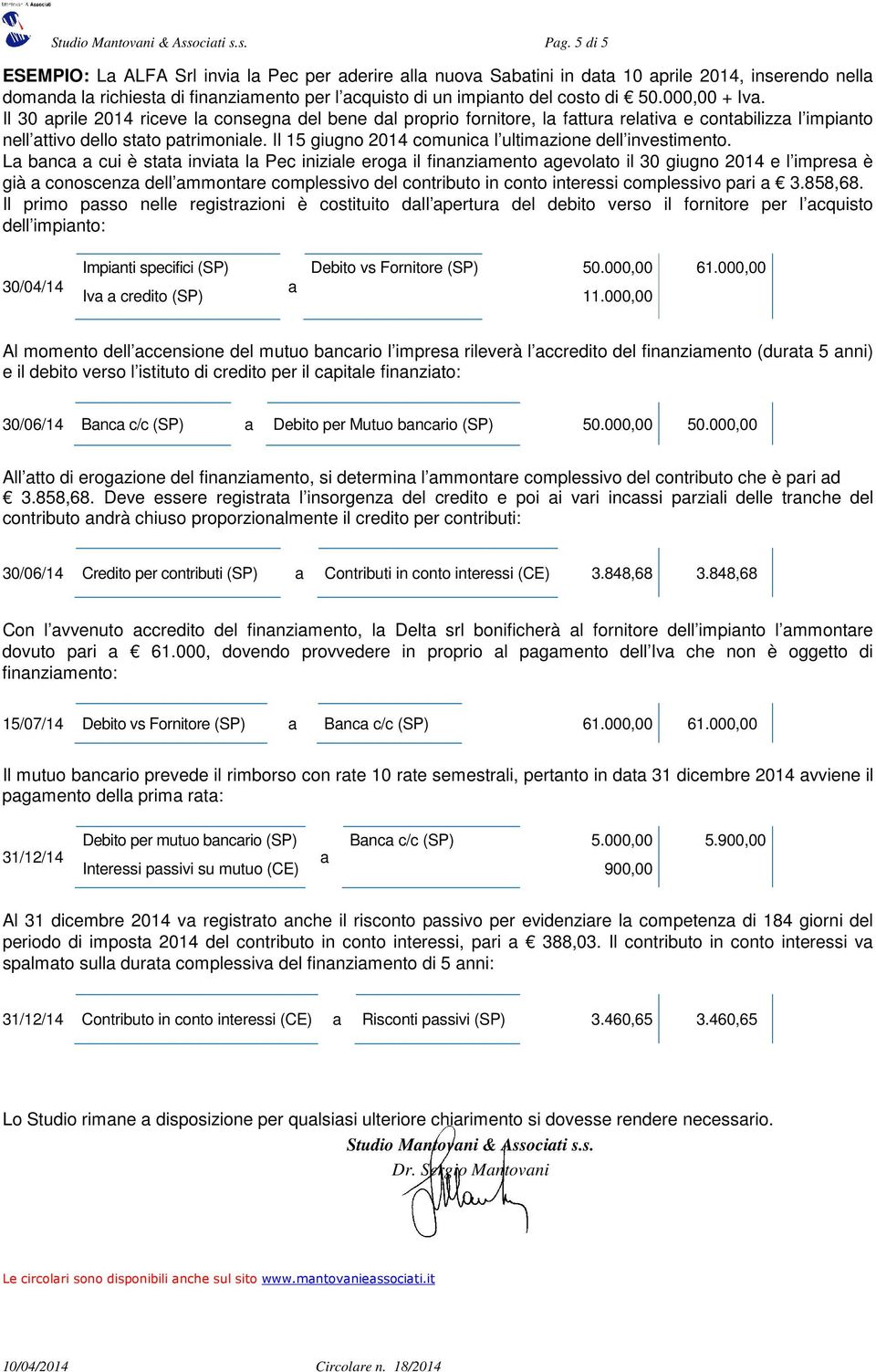 000,00 + Iva. Il 30 aprile 2014 riceve la consegna del bene dal proprio fornitore, la fattura relativa e contabilizza l impianto nell attivo dello stato patrimoniale.