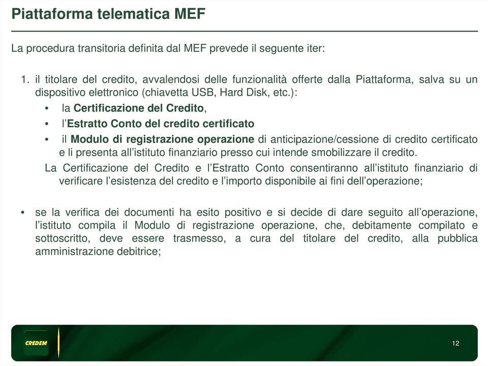 ): la Certificazione del Credito, l Estratto Conto del credito certificato il Modulo di registrazione operazione di anticipazione/cessione di credito certificato e li presenta all istituto