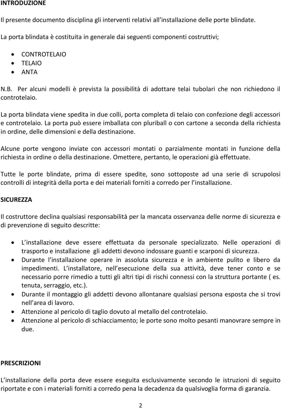 Per alcuni modelli è prevista la possibilità di adottare telai tubolari che non richiedono il controtelaio.