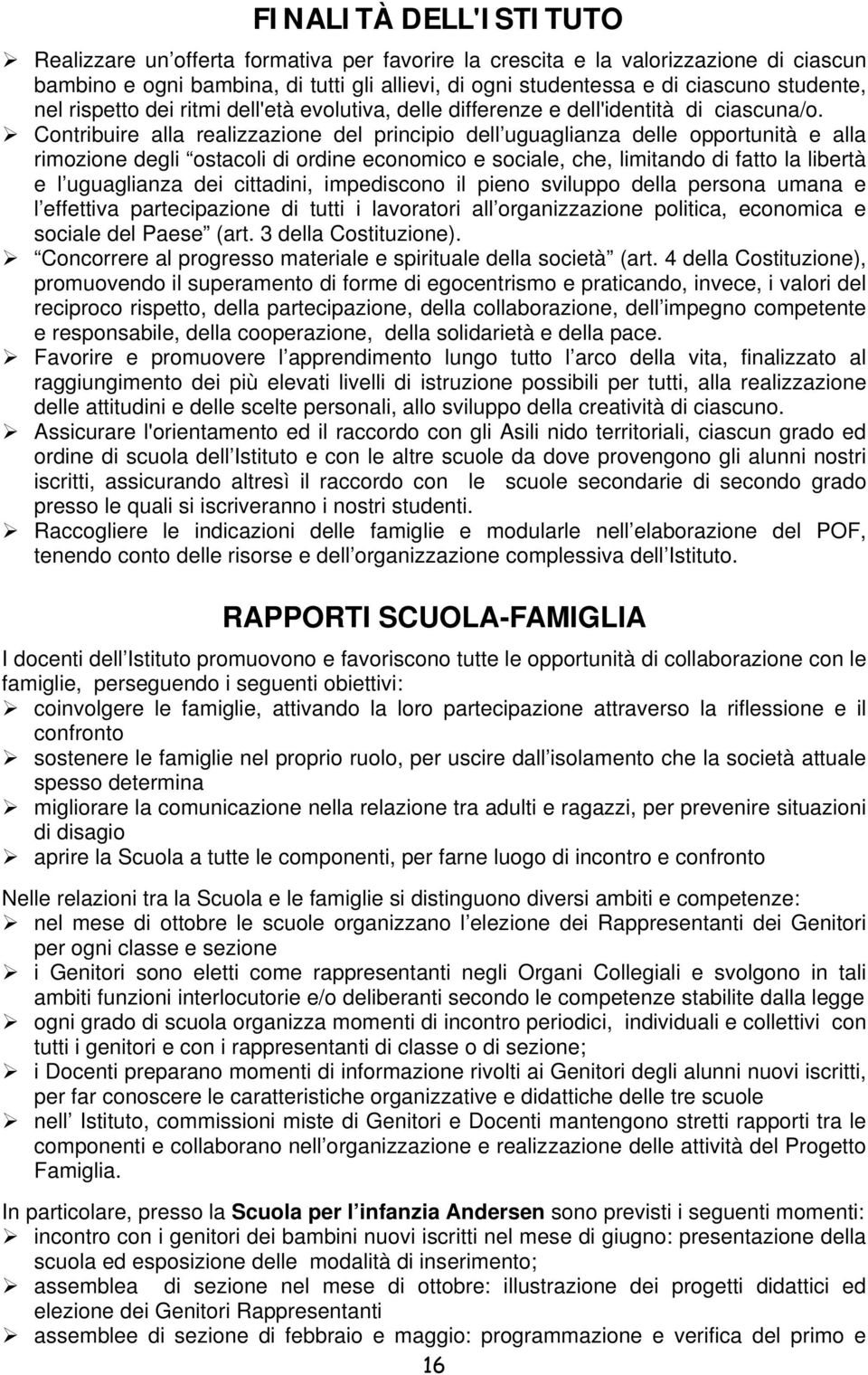 Contribuire alla realizzazione del principio dell uguaglianza delle opportunità e alla rimozione degli ostacoli di ordine economico e sociale, che, limitando di fatto la libertà e l uguaglianza dei