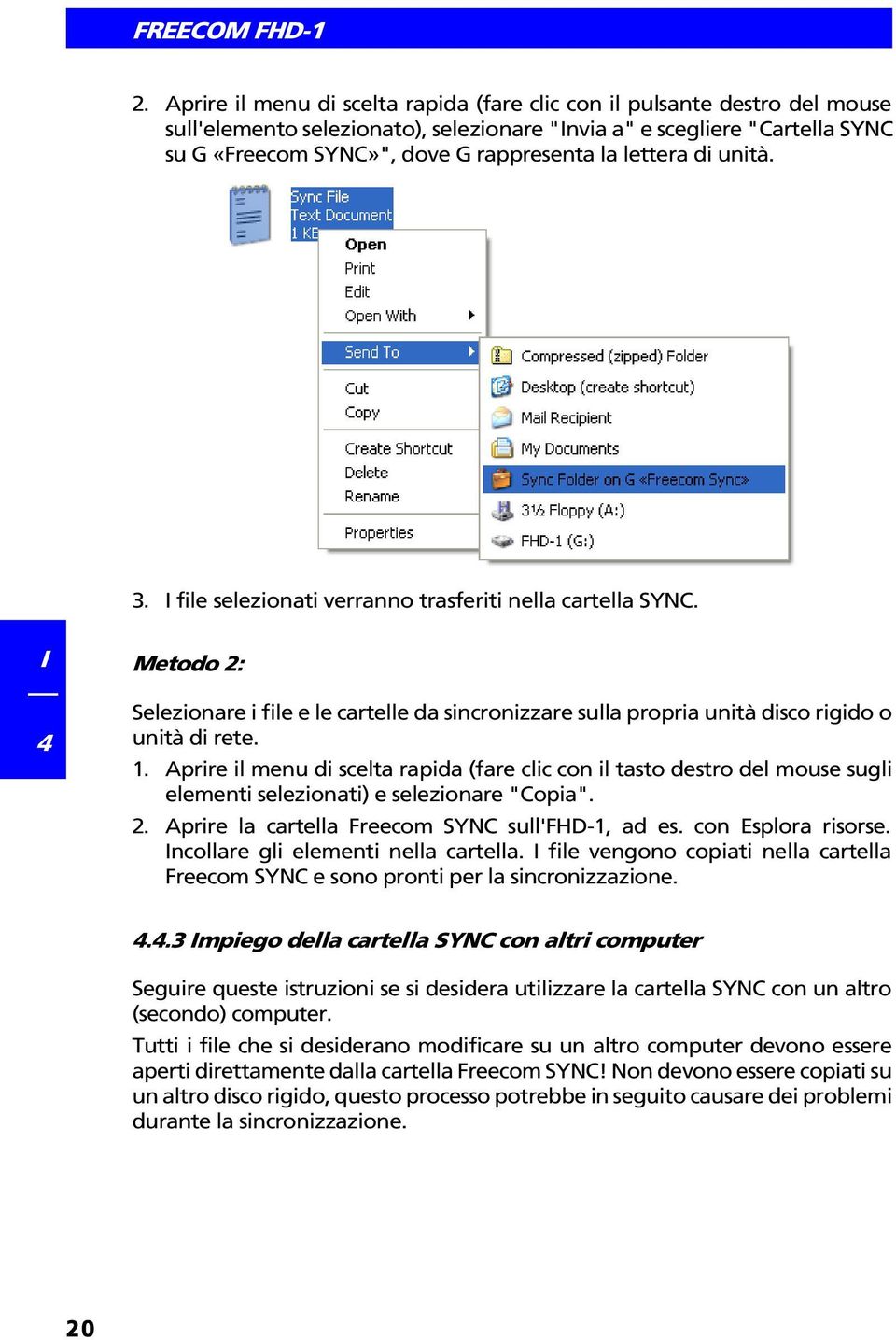 lettera di unità. 3. file selezionati verranno trasferiti nella cartella SYNC. 4 Metodo 2: Selezionare i file e le cartelle da sincronizzare sulla propria unità disco rigido o unità di rete. 1.