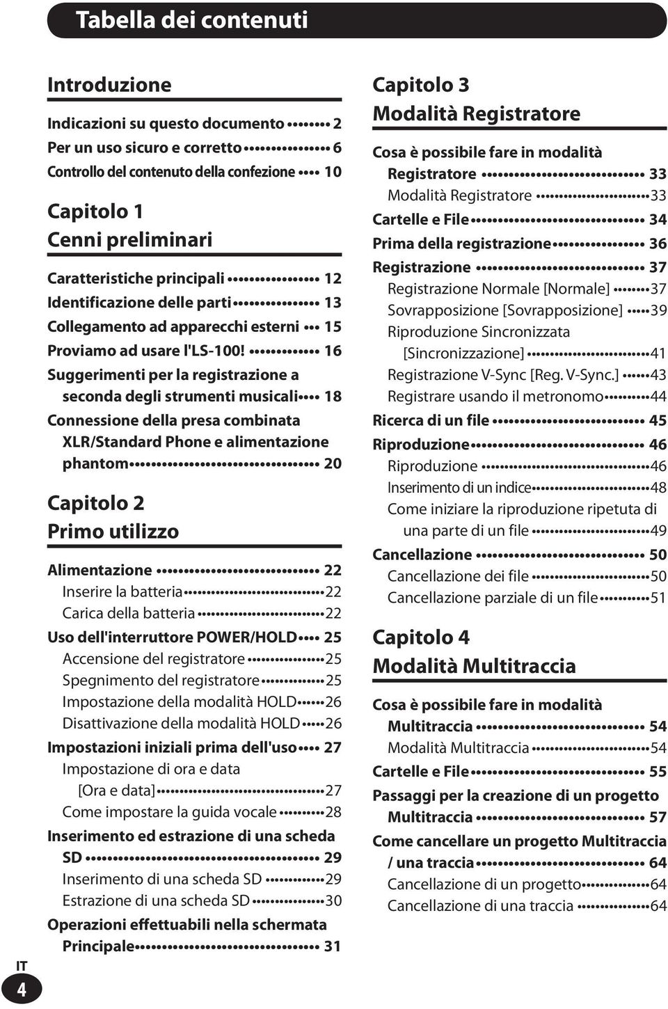 6 Suggerimenti per la registrazione a seconda degli strumenti musicali 8 Connessione della presa combinata XLR/Standard Phone e alimentazione phantom 20 Capitolo 2 Primo utilizzo Alimentazione 22