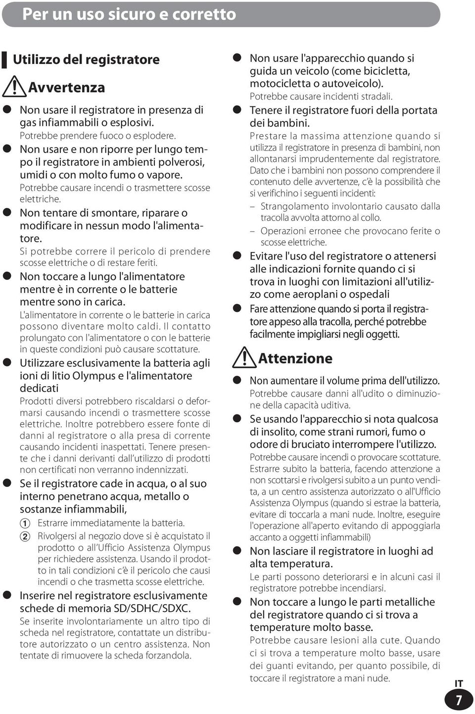 Non tentare di smontare, riparare o modificare in nessun modo l'alimentatore. Si potrebbe correre il pericolo di prendere scosse elettriche o di restare feriti.