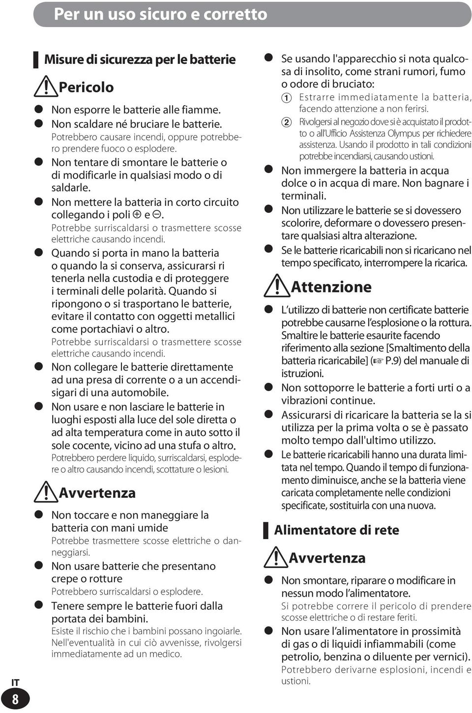 Non mettere la batteria in corto circuito collegando i poli = e -. Potrebbe surriscaldarsi o trasmettere scosse elettriche causando incendi.