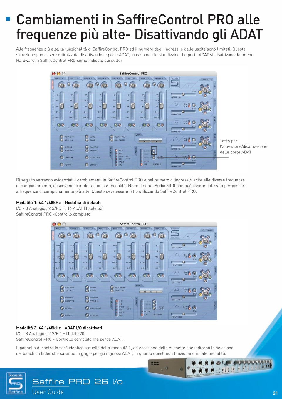 Le porte ADAT si disattivano dal menu Hardware in SaffireControl PRO come indicato qui sotto: Tasto per l'attivazione/disattivazione delle porte ADAT Di seguito verranno evidenziati i cambiamenti in