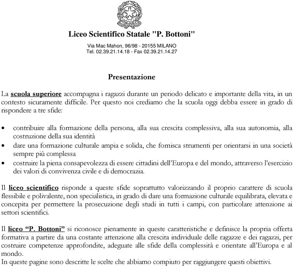 costruzione della sua identità dare una formazione culturale ampia e solida, che fornisca strumenti per orientarsi in una società sempre più complessa costruire la piena consapevolezza di essere