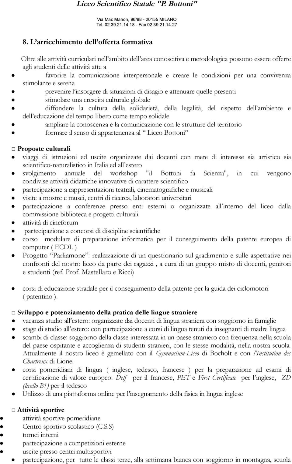 comunicazione interpersonale e creare le condizioni per una convivenza stimolante e serena prevenire l insorgere di situazioni di disagio e attenuare quelle presenti stimolare una crescita culturale