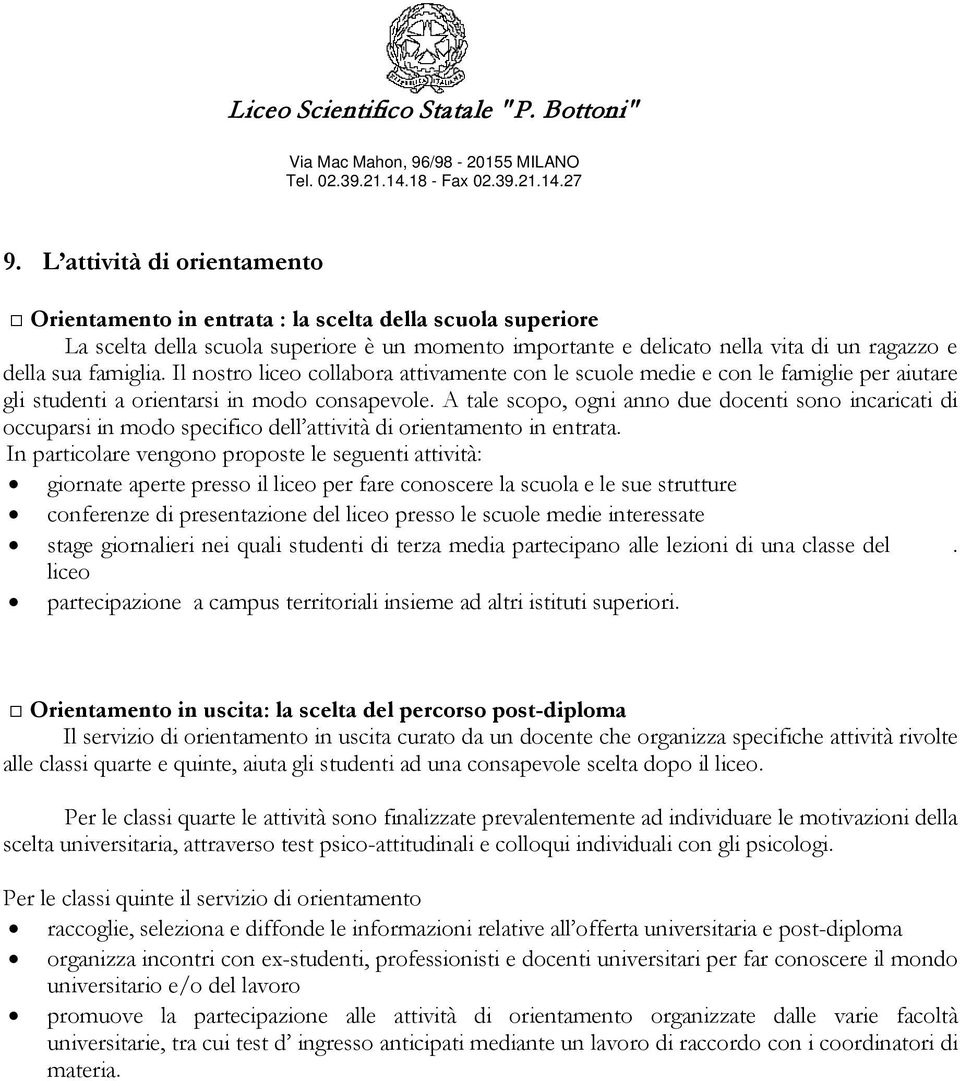 A tale scopo, ogni anno due docenti sono incaricati di occuparsi in modo specifico dell attività di orientamento in entrata.