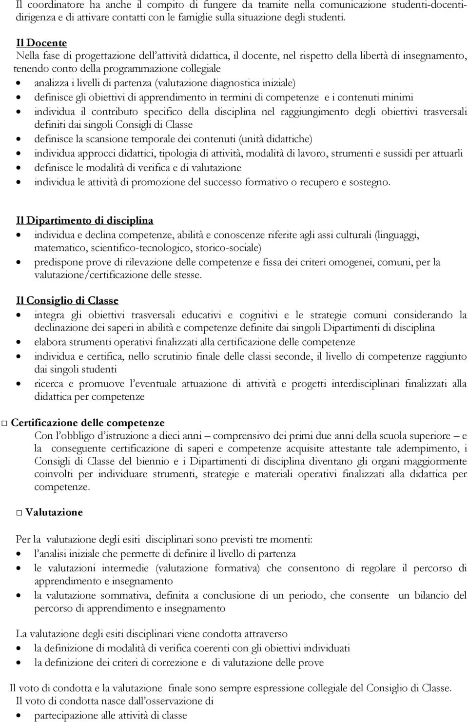 (valutazione diagnostica iniziale) definisce gli obiettivi di apprendimento in termini di competenze e i contenuti minimi individua il contributo specifico della disciplina nel raggiungimento degli