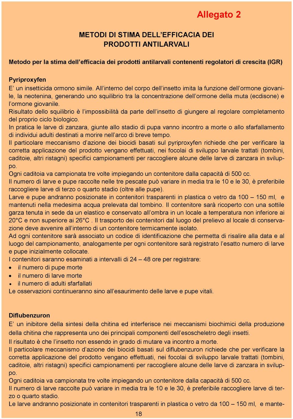 All interno del corpo dell insetto imita la funzione dell ormone giovanile, la neotenina, generando uno squilibrio tra la concentrazione dell ormone della muta (ecdisone) e l ormone giovanile.