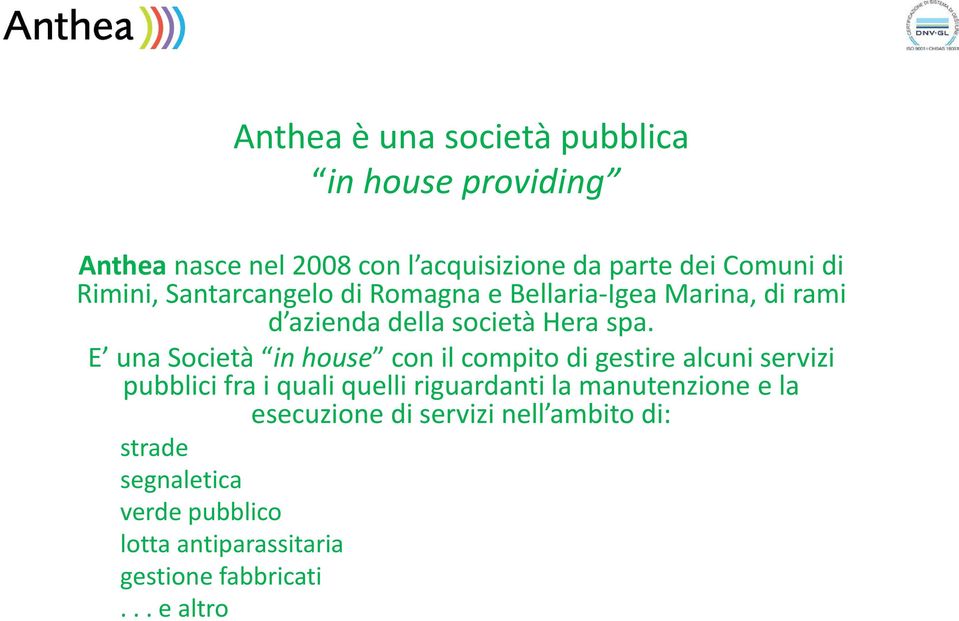 E una Società in house con il compito di gestire alcuni servizi pubblici fra i quali quelli riguardanti la