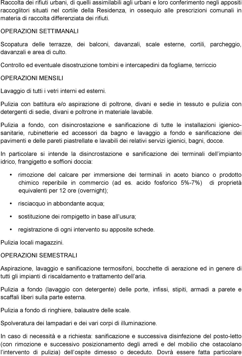 Controllo ed eventuale disostruzione tombini e intercapedini da fogliame, terriccio OPERAZIONI MENSILI Lavaggio di tutti i vetri interni ed esterni.