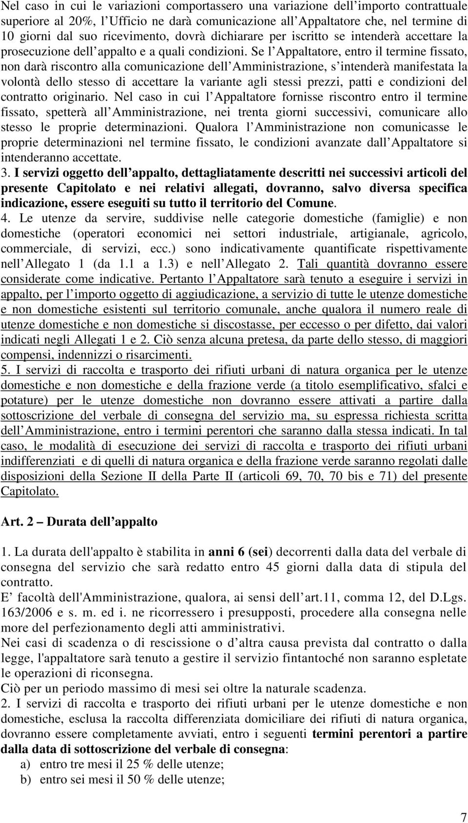 Se l Appaltatore, entro il termine fissato, non darà riscontro alla comunicazione dell Amministrazione, s intenderà manifestata la volontà dello stesso di accettare la variante agli stessi prezzi,