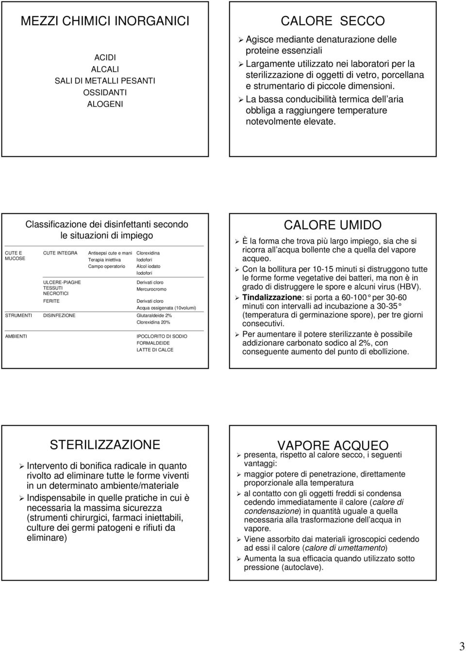 CUTE E MUCOSE STRUMENTI AMBIENTI Classificazione dei disinfettanti secondo le situazioni di impiego CUTE INTEGRA ULCERE-PIAGHE TESSUTI NECROTICI FERITE DISINFEZIONE Antisepsi cute e mani Terapia