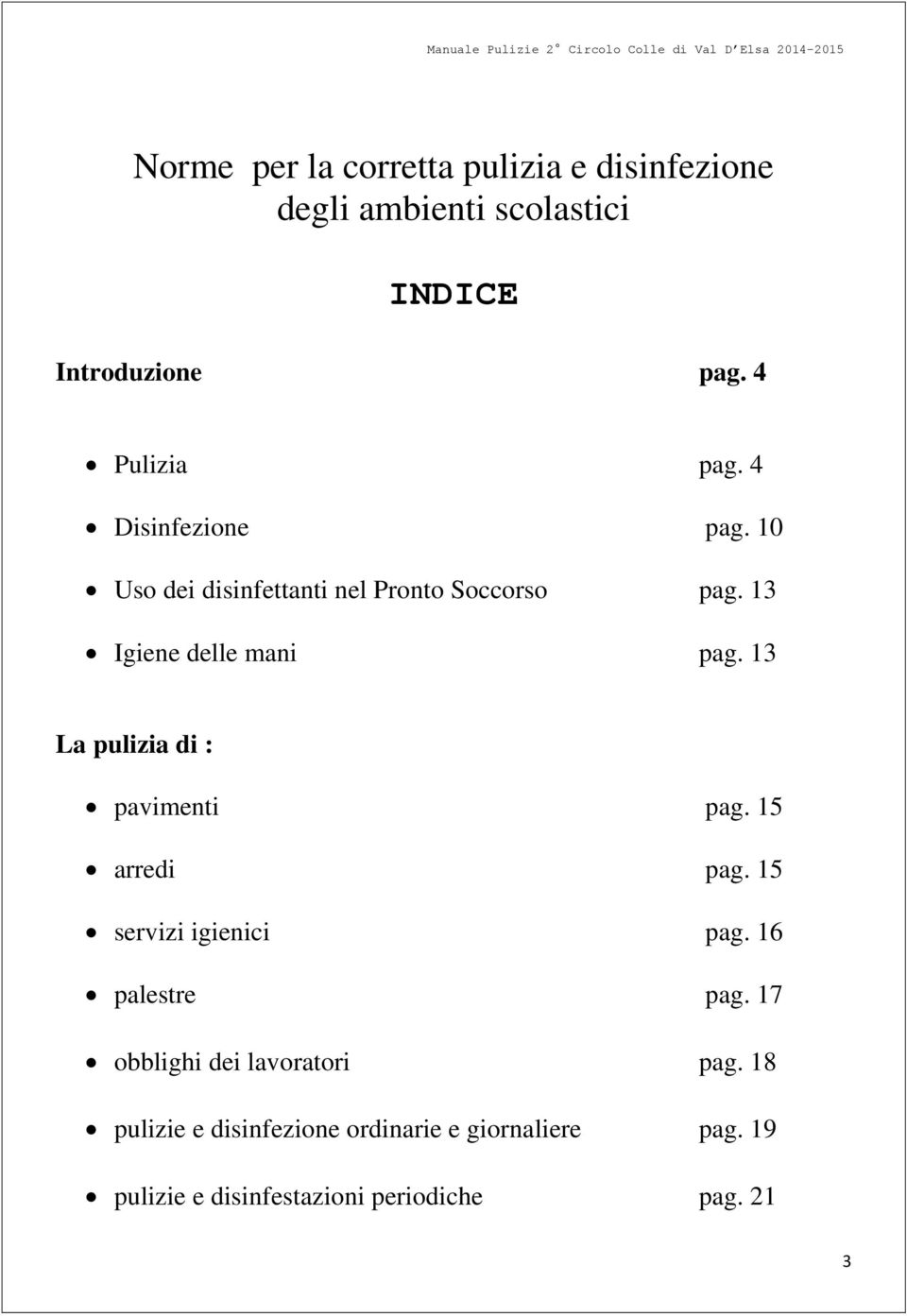 13 Igiene delle mani pag. 13 La pulizia di : pavimenti pag. 15 arredi pag. 15 servizi igienici pag.