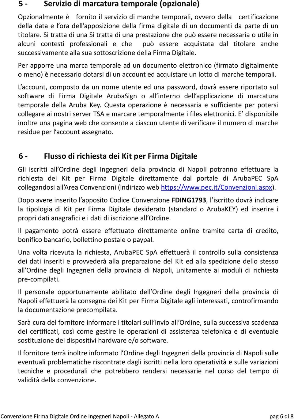 Si tratta di una Si tratta di una prestazione che può essere necessaria o utile in alcuni contesti professionali e che può essere acquistata dal titolare anche successivamente alla sua sottoscrizione