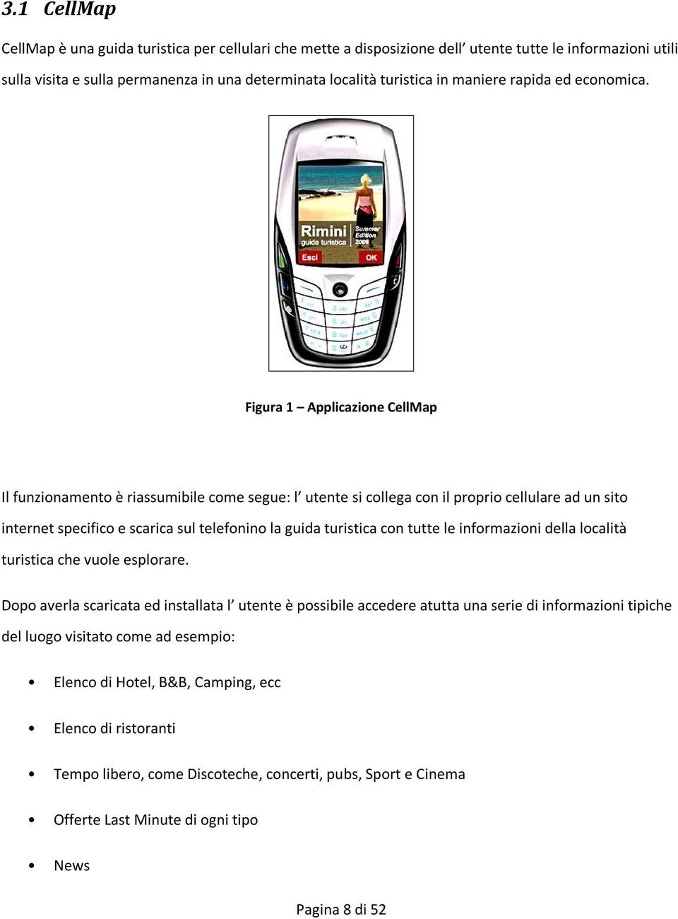 Figura 1 Applicazione CellMap Il funzionamento è riassumibile come segue: l utente si collega con il proprio cellulare ad un sito internet specifico e scarica sul telefonino la guida turistica con