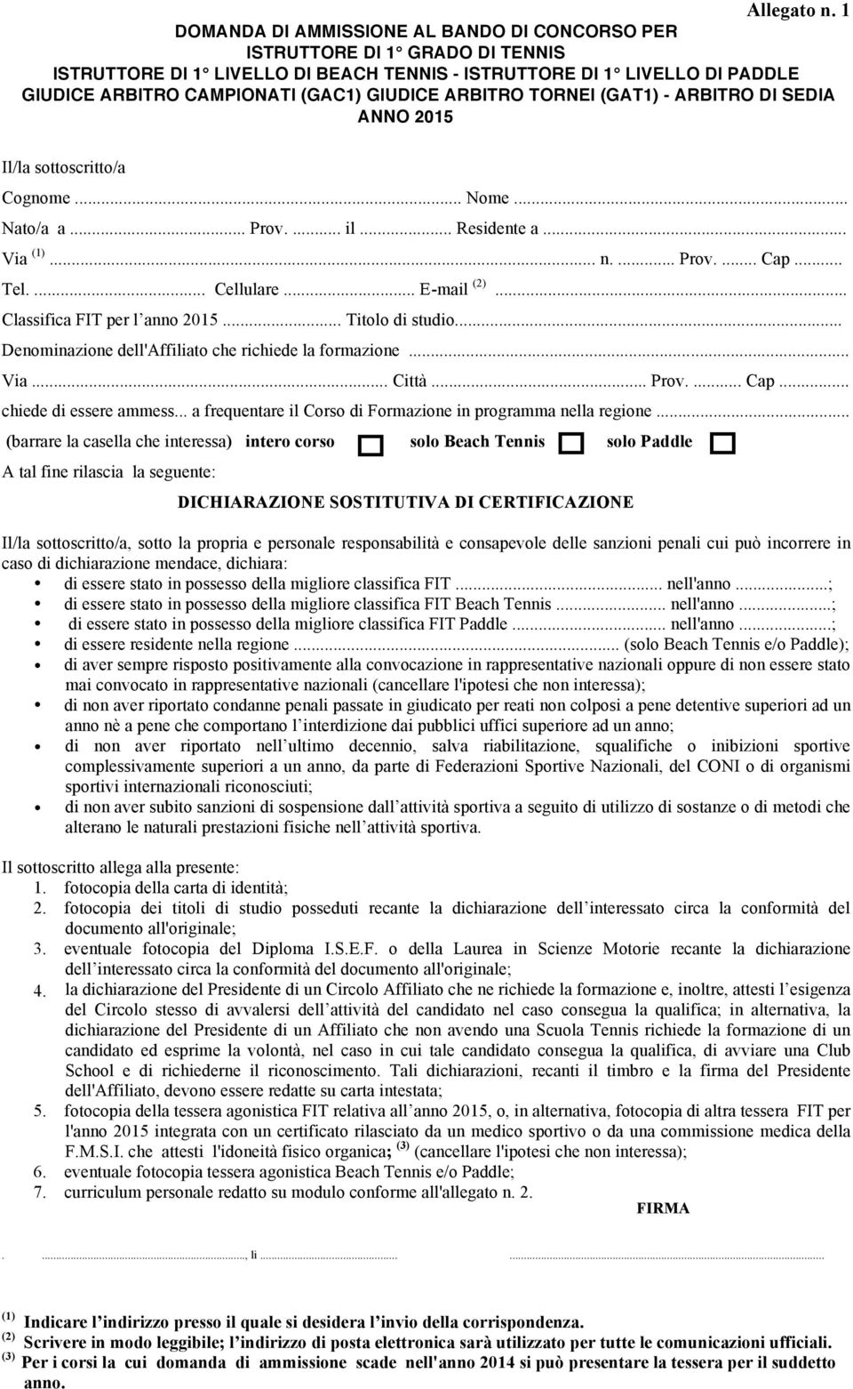 ARBITRO TORNEI (GAT1) - ARBITRO DI SEDIA ANNO 2015 Il/la sottoscritto/a Cognome... Nome... Nato/a a... Prov.... il... Residente a... Via (1)... n.... Prov.... Cap... Tel.... Cellulare... E-mail (2).