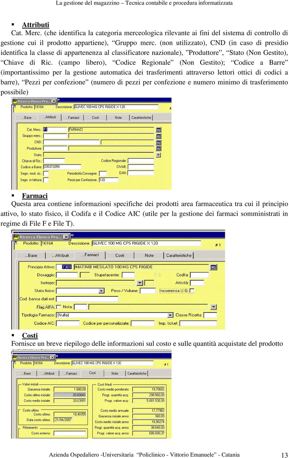 (campo libero), Codice Regionale (Non Gestito); Codice a Barre (importantissimo per la gestione automatica dei trasferimenti attraverso lettori ottici di codici a barre), Pezzi per confezione (numero