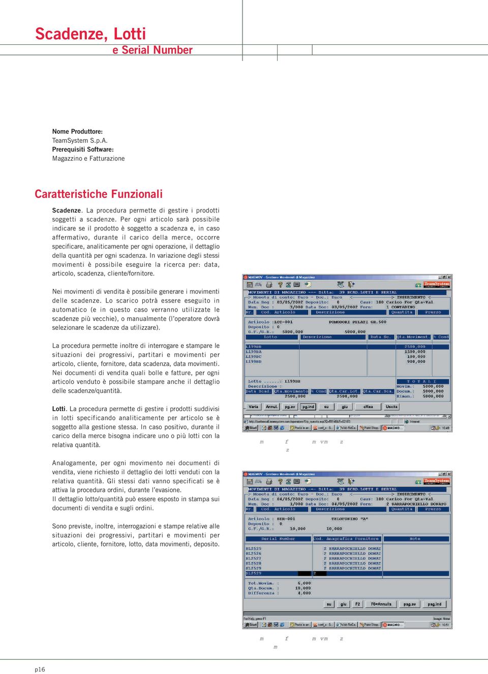 dettaglio della quantità per ogni scadenza. In variazione degli stessi movimenti è possibile eseguire la ricerca per: data, articolo, scadenza, cliente/fornitore.