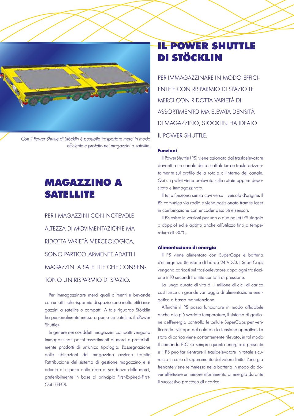 MAGAZZINO A SATELLITE PER I MAGAZZINI CON NOTEVOLE ALTEZZA DI MOVIMENTAZIONE MA RIDOTTA VARIETÀ MERCEOLOGICA, SONO PARTICOLARMENTE ADATTI I MAGAZZINI A SATELLITE CHE CONSEN- TONO UN RISPARMIO DI