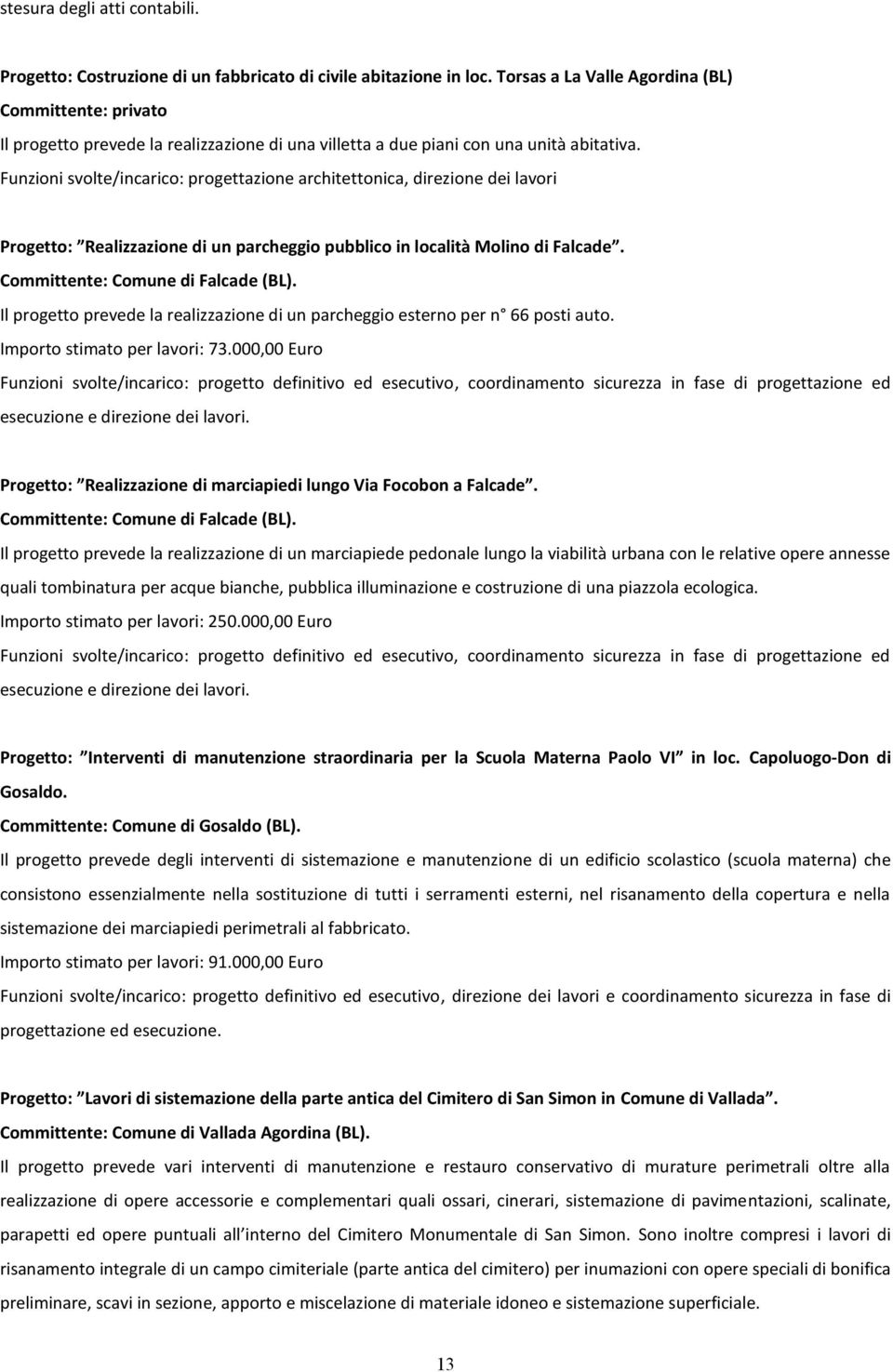 Funzioni svolte/incarico: progettazione architettonica, direzione dei lavori Progetto: Realizzazione di un parcheggio pubblico in località Molino di Falcade. Committente: Comune di Falcade (BL).