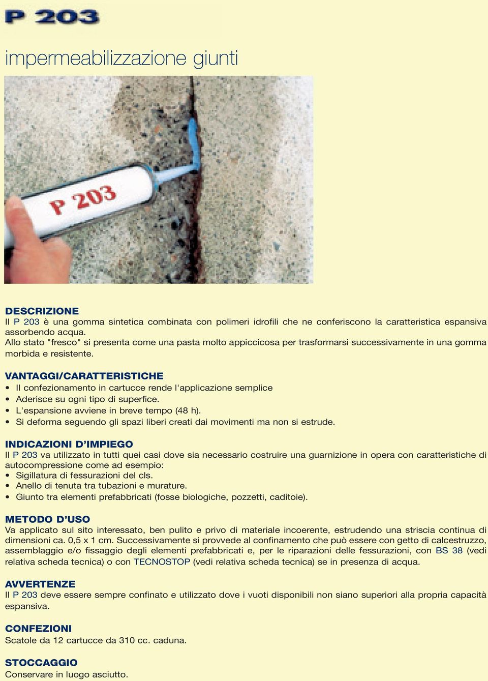 VANTAGGI/CARATTERISTICHE II confezionamento in cartucce rende l'applicazione semplice Aderisce su ogni tipo di superfice. L'espansione avviene in breve tempo (48 h).