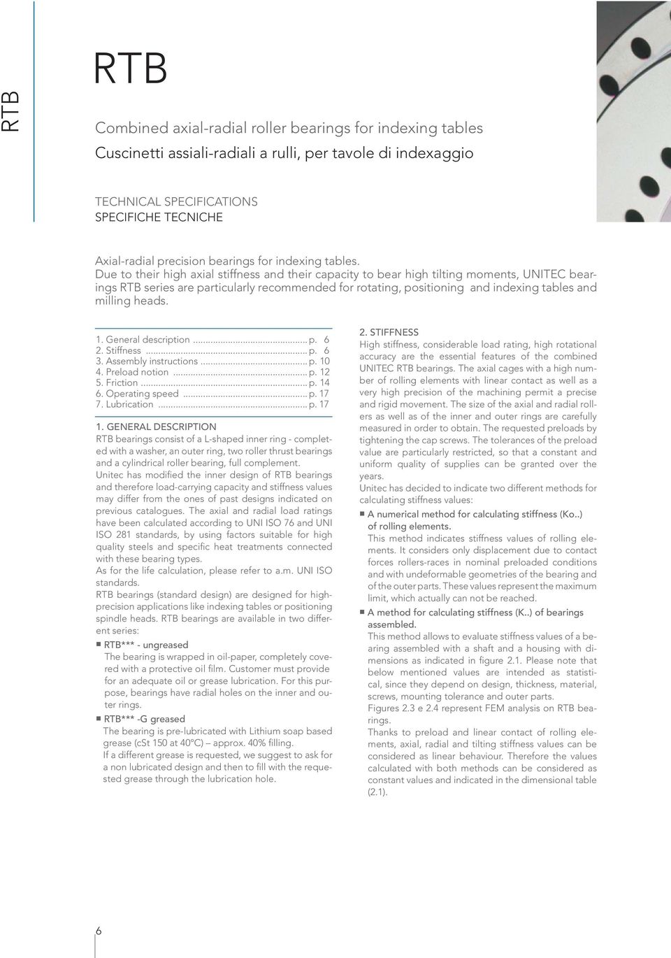 Due to their high axial stiffness and their capacity to bear high tilting moments, UNITEC bearings RTB series are particularly recoended for rotating, positioning and indexing tables and milling