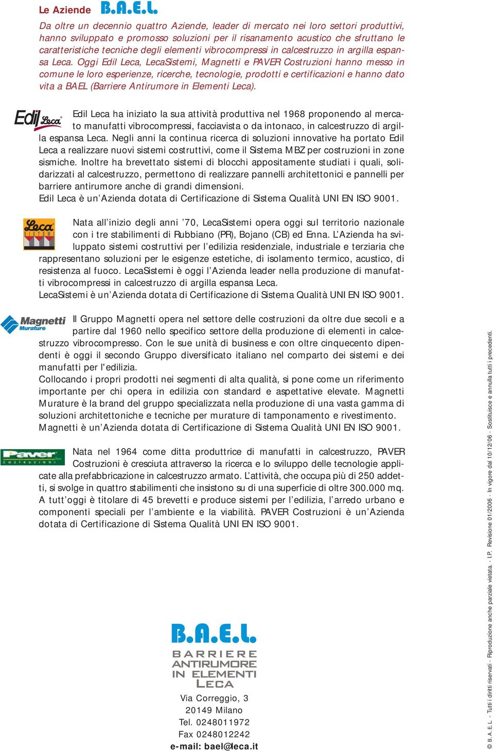 Oggi Edil Leca, LecaSistemi, Magnetti e PAVER Costruzioni hanno messo in comune le loro esperienze, ricerche, tecnologie, prodotti e certificazioni e hanno dato vita a BAEL (Barriere Antirumore in