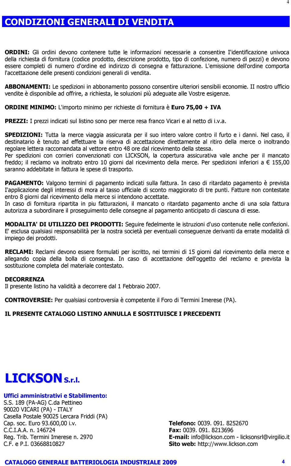 L'emissione dell'ordine comporta l'accettazione delle presenti condizioni generali di vendita. ABBONAMENTI: Le spedizioni in abbonamento possono consentire ulteriori sensibili economie.