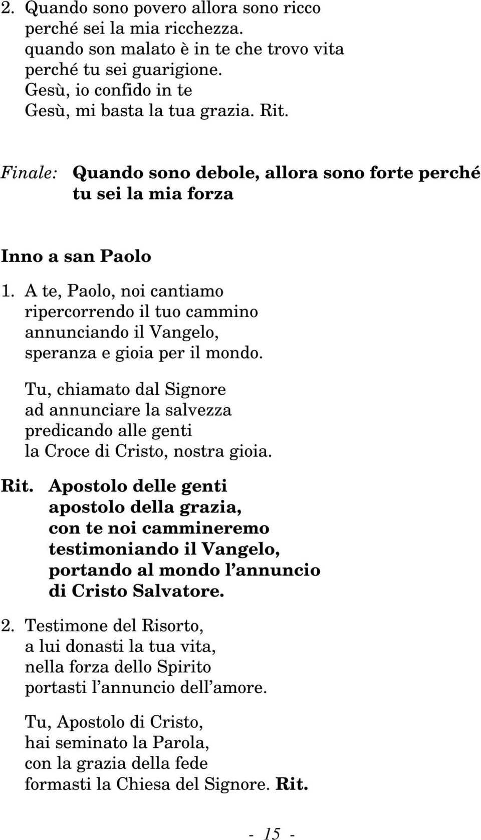 A te, Paolo, noi cantiamo ripercorrendo il tuo cammino annunciando il Vangelo, speranza e gioia per il mondo.