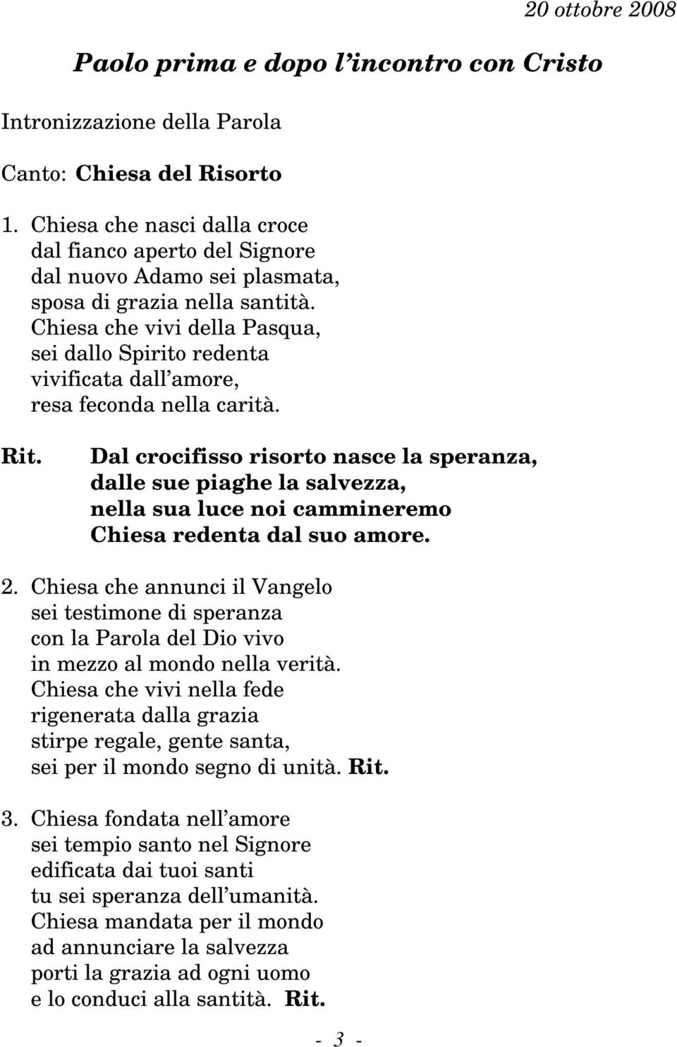 Chiesa che vivi della Pasqua, sei dallo Spirito redenta vivificata dall amore, resa feconda nella carità. Rit.