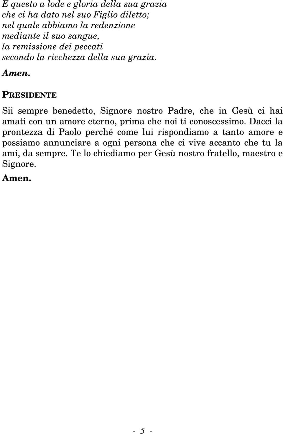 PRESIDENTE Sii sempre benedetto, Signore nostro Padre, che in Gesù ci hai amati con un amore eterno, prima che noi ti conoscessimo.