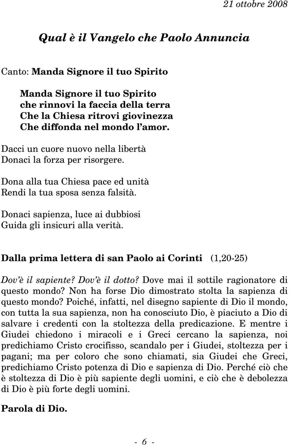 Donaci sapienza, luce ai dubbiosi Guida gli insicuri alla verità. Dalla prima lettera di san Paolo ai Corinti (1,20-25) Dov è il sapiente? Dov è il dotto?