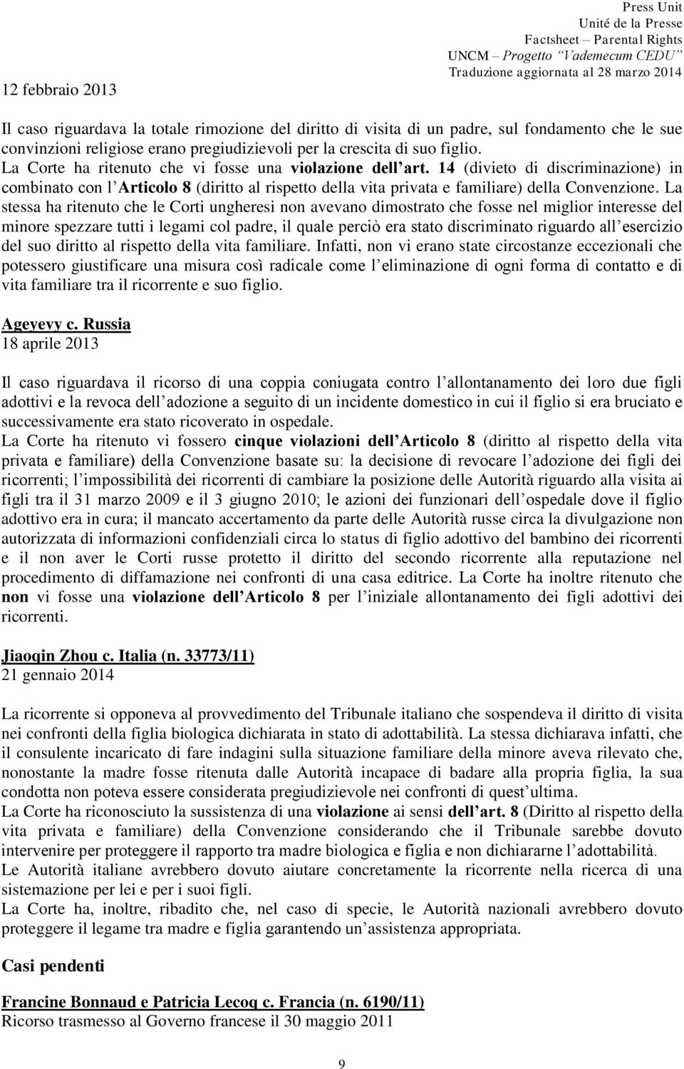 La stessa ha ritenuto che le Corti ungheresi non avevano dimostrato che fosse nel miglior interesse del minore spezzare tutti i legami col padre, il quale perciò era stato discriminato riguardo all