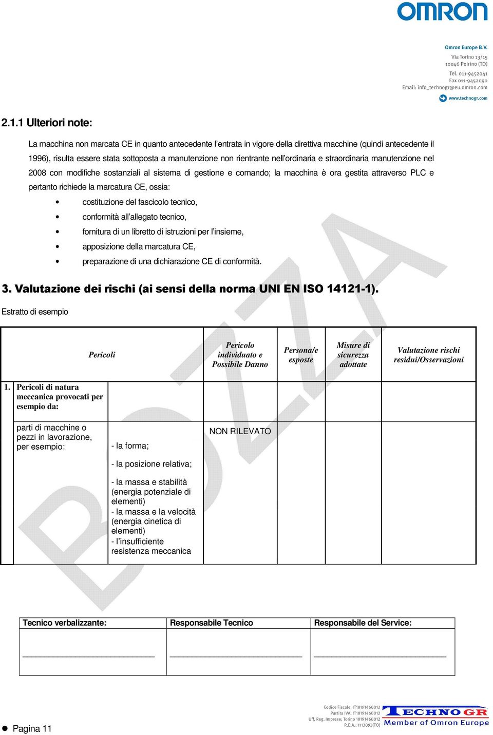 CE, ossia: costituzione del fascicolo tecnico, conformità all allegato tecnico, fornitura di un libretto di istruzioni per l insieme, apposizione della marcatura CE, preparazione di una dichiarazione