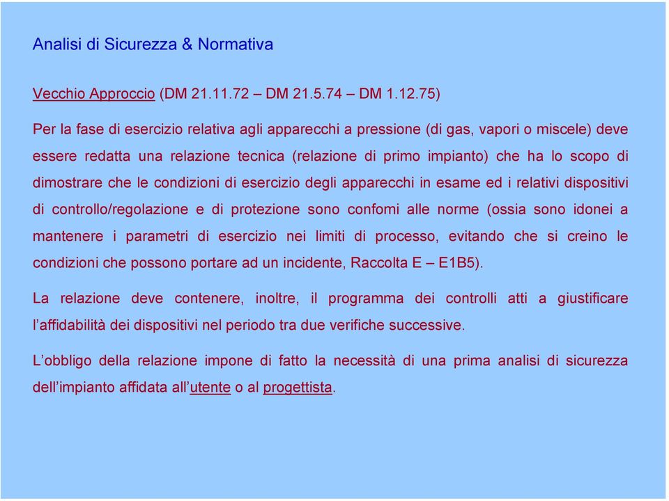 le condizioni di esercizio degli apparecchi in esame ed i relativi dispositivi di controllo/regolazione e di protezione sono confomi alle norme (ossia sono idonei a mantenere i parametri di esercizio