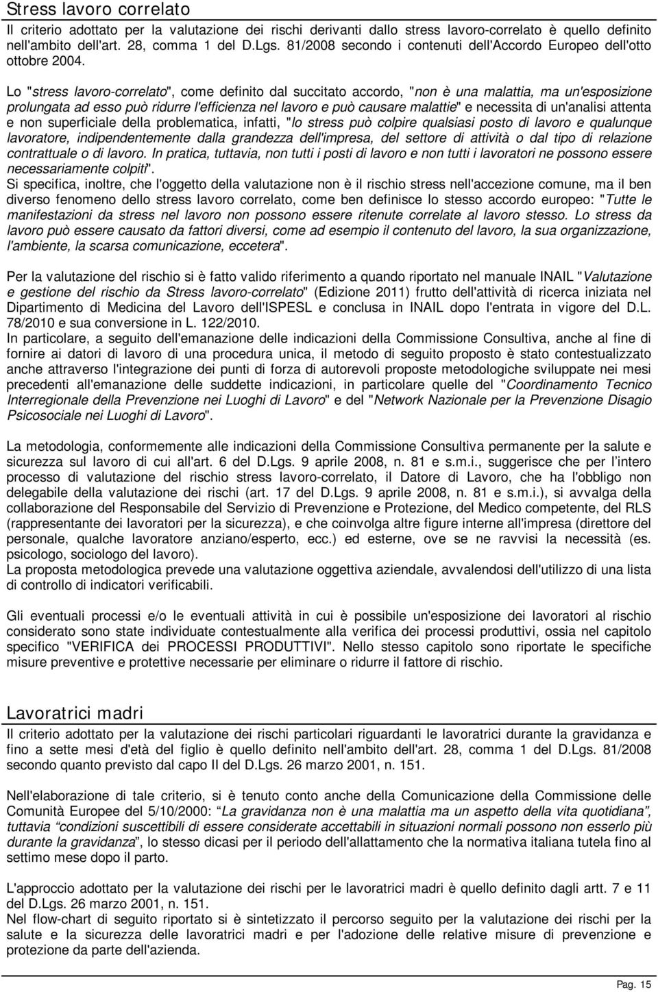 Lo "stress lavoro-correlato", come definito dal succitato accordo, "non è una malattia, ma un'esposizione prolungata ad esso può ridurre l'efficienza nel lavoro e può causare malattie" e necessita di