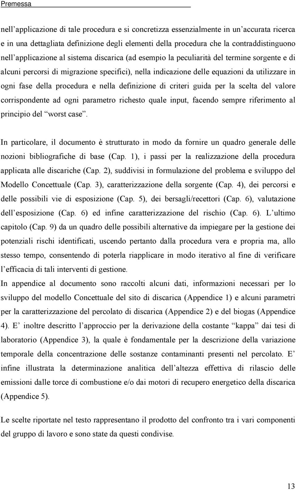 procedura e nella definizione di criteri guida per la scelta del valore corrispondente ad ogni parametro richesto quale input, facendo sempre riferimento al principio del worst case.