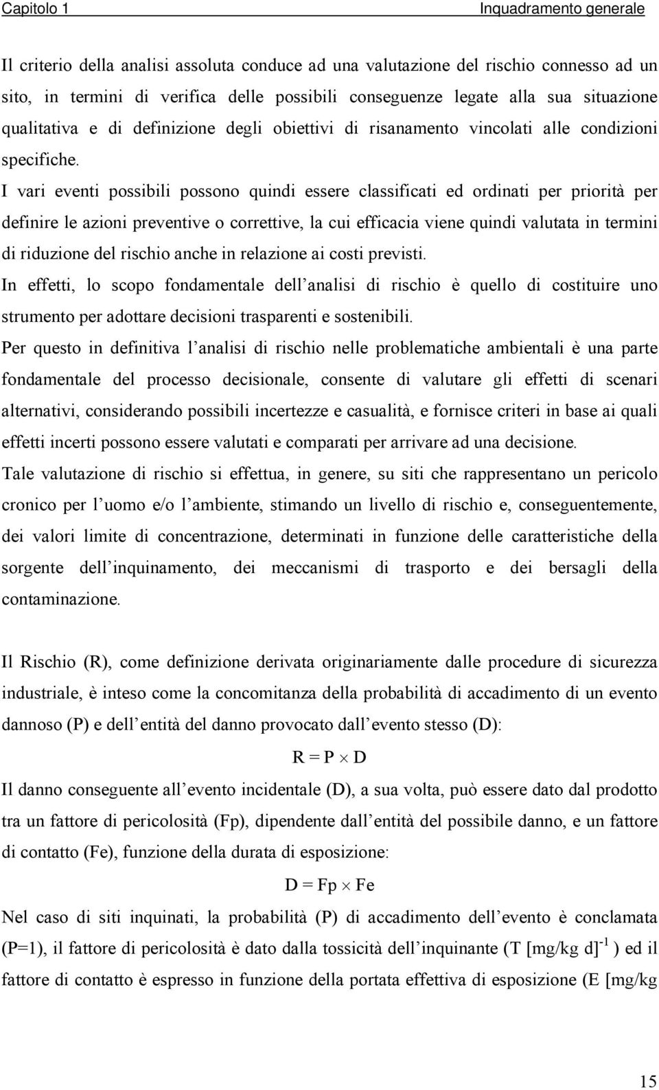 I vari eventi possibili possono quindi essere classificati ed ordinati per priorità per definire le azioni preventive o correttive, la cui efficacia viene quindi valutata in termini di riduzione del