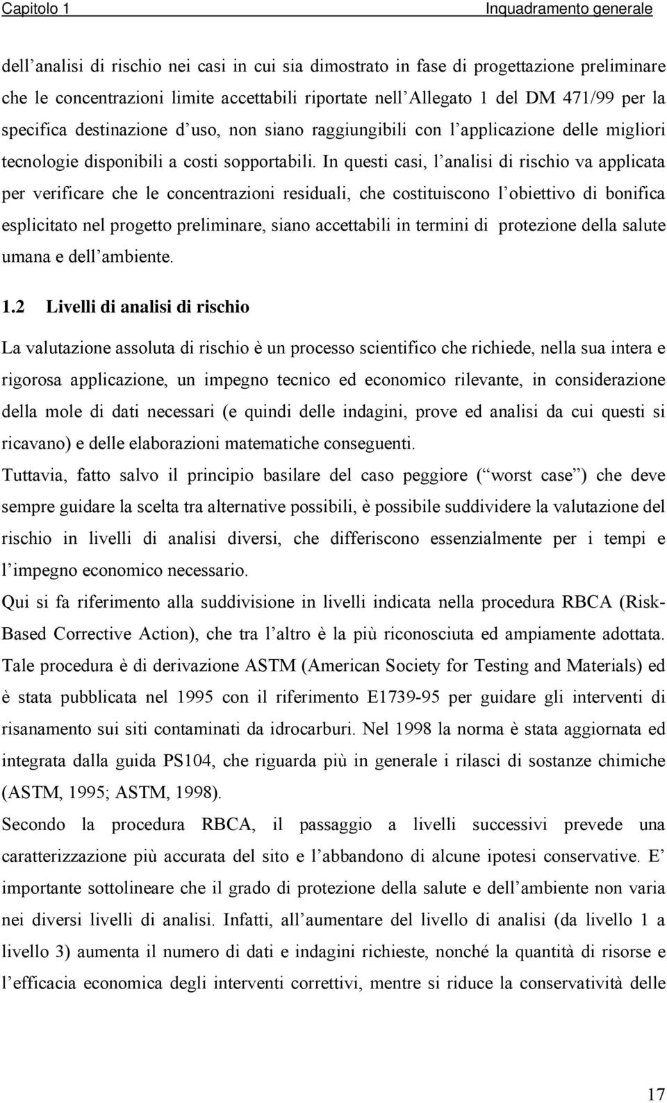 In questi casi, l analisi di rischio va applicata per verificare che le concentrazioni residuali, che costituiscono l obiettivo di bonifica esplicitato nel progetto preliminare, siano accettabili in