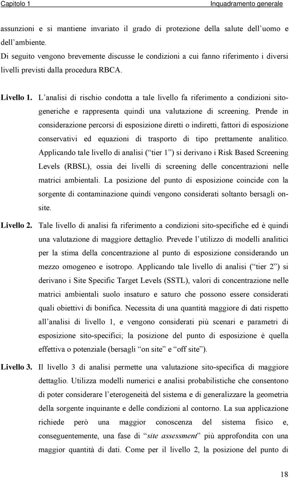 L analisi di rischio condotta a tale livello fa riferimento a condizioni sitogeneriche e rappresenta quindi una valutazione di screening.