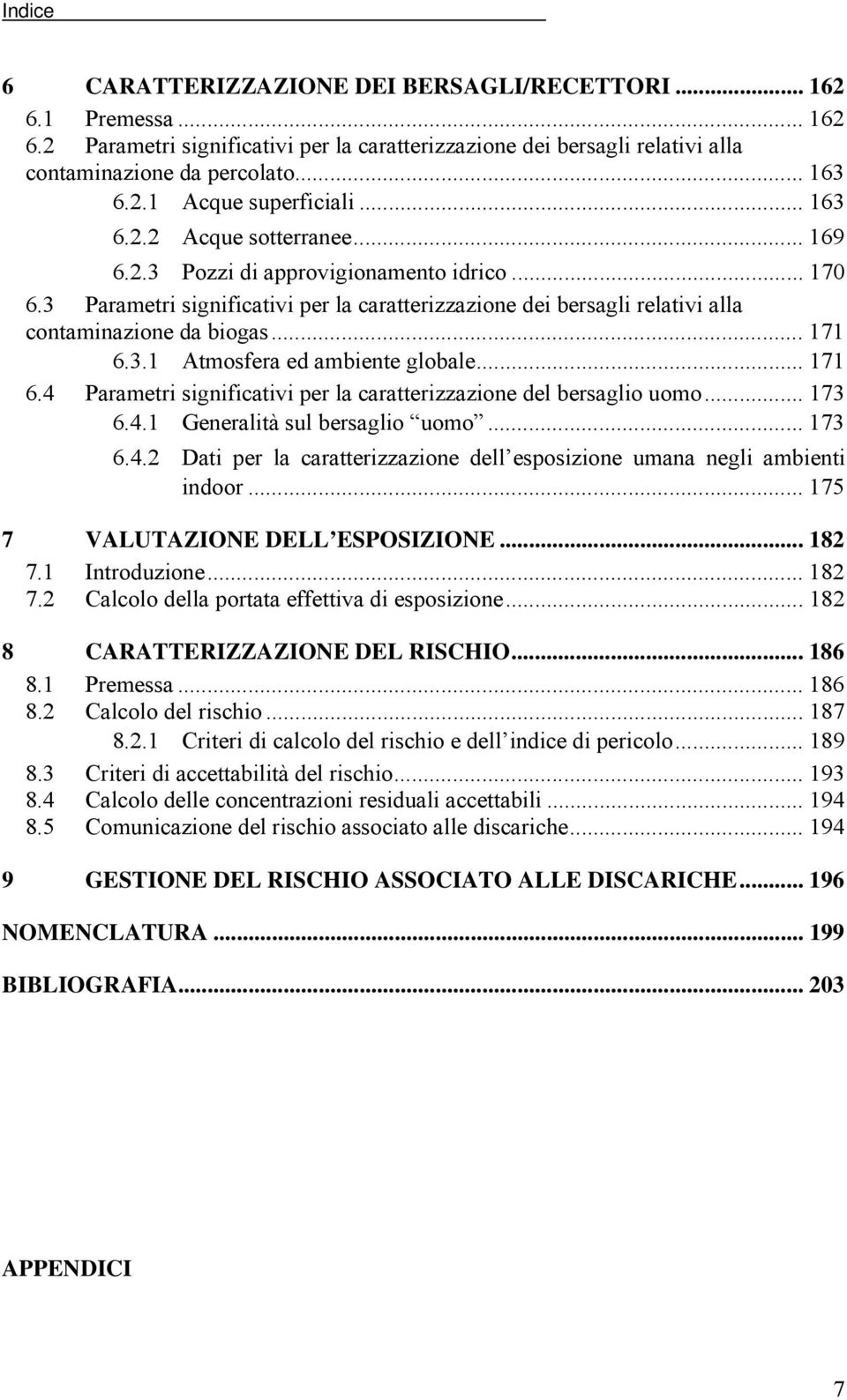 3.1 Atmosfera ed ambiente globale... 171 6.4 Parametri significativi per la caratterizzazione del bersaglio uomo... 173 6.4.1 Generalità sul bersaglio uomo... 173 6.4.2 Dati per la caratterizzazione dell esposizione umana negli ambienti indoor.