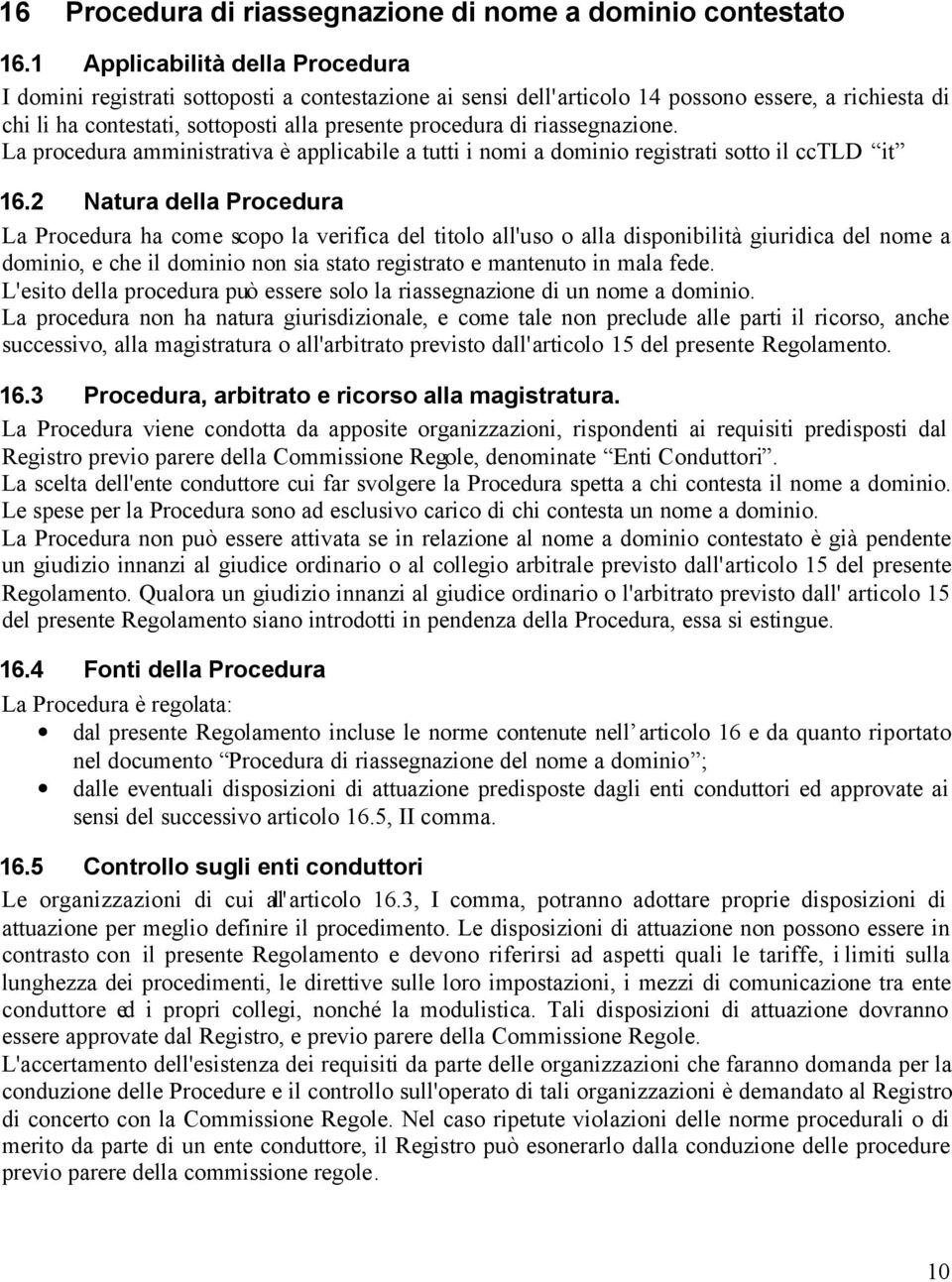 riassegnazione. La procedura amministrativa è applicabile a tutti i nomi a dominio registrati sotto il cctld it 16.