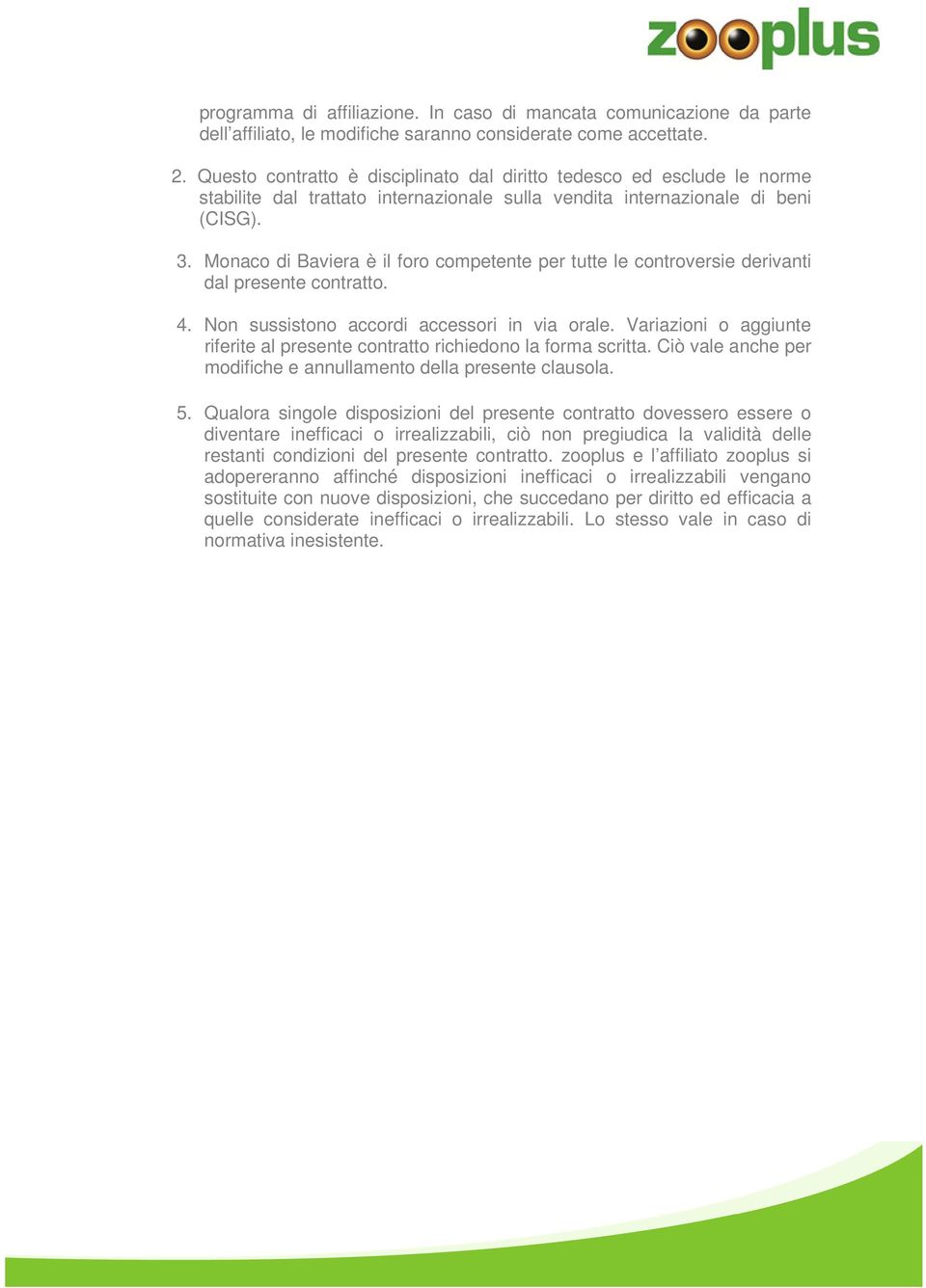 Monaco di Baviera è il foro competente per tutte le controversie derivanti dal presente contratto. 4. Non sussistono accordi accessori in via orale.