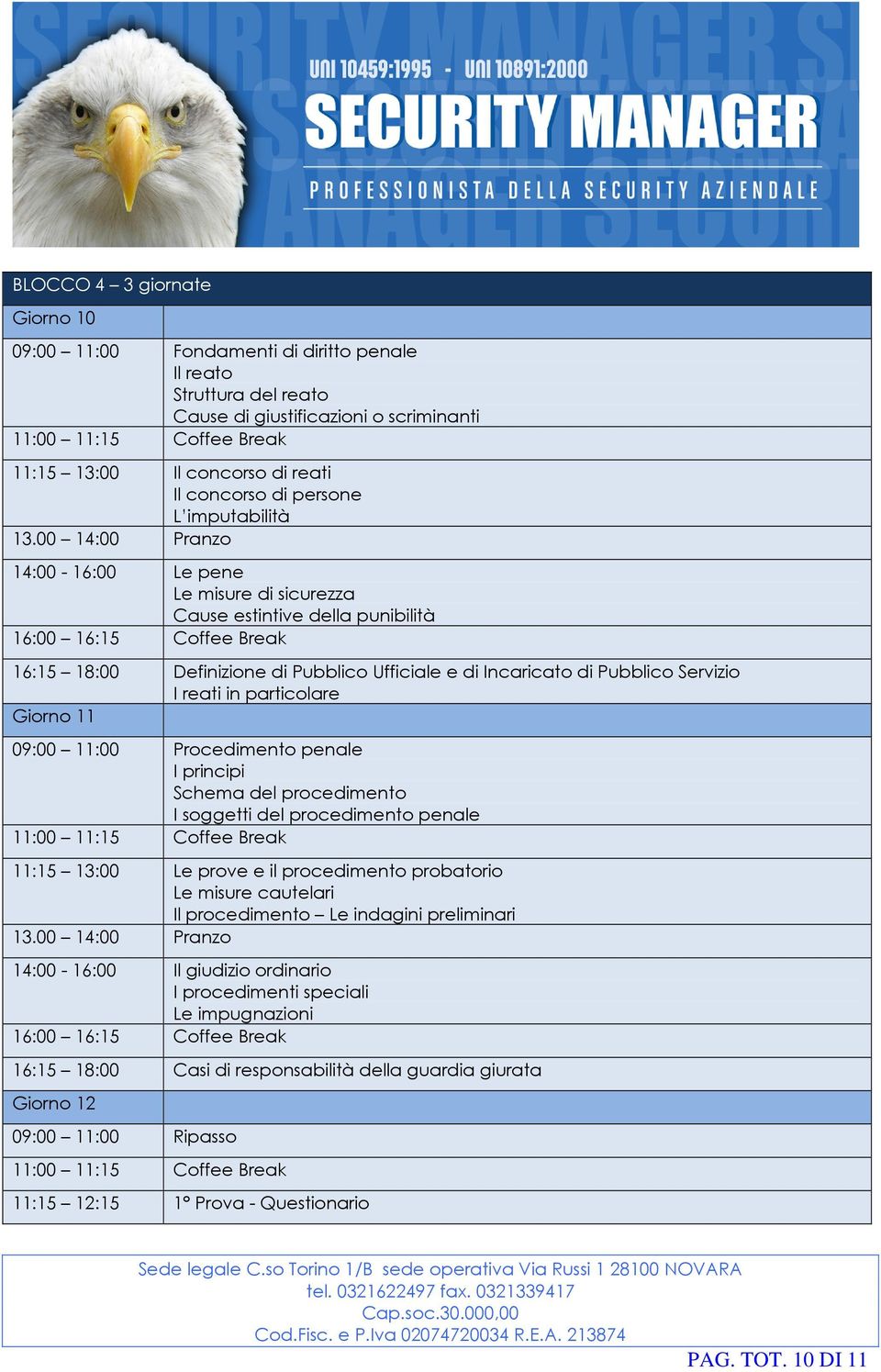 Giorno 11 09:00 11:00 Procedimento penale I principi Schema del procedimento I soggetti del procedimento penale 11:15 13:00 Le prove e il procedimento probatorio Le misure cautelari Il procedimento