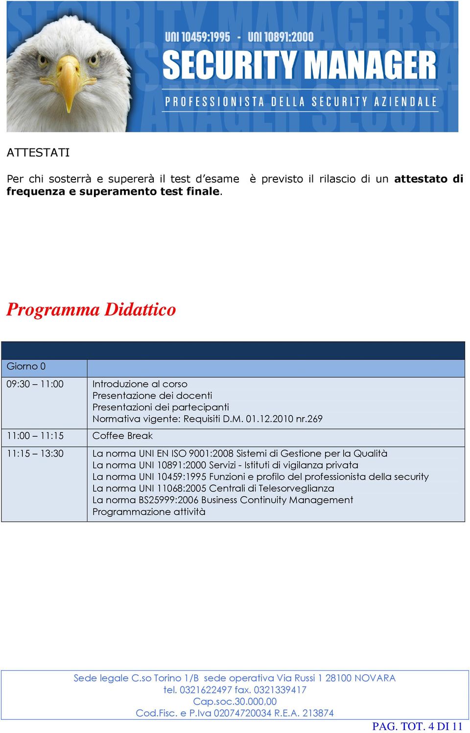 269 11:15 13:30 La norma UNI EN ISO 9001:2008 Sistemi di Gestione per la Qualità La norma UNI 10891:2000 Servizi - Istituti di vigilanza privata La norma UNI