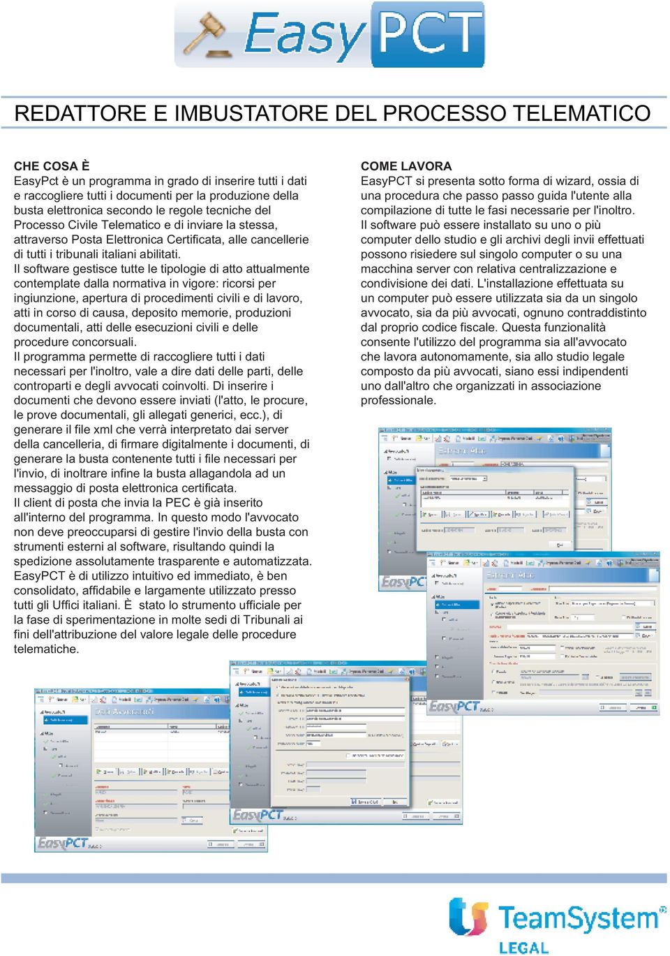 Il software gestisce tutte le tipologie di atto attualmente contemplate dalla normativa in vigore: ricorsi per ingiunzione, apertura di procedimenti civili e di lavoro, atti in corso di causa,