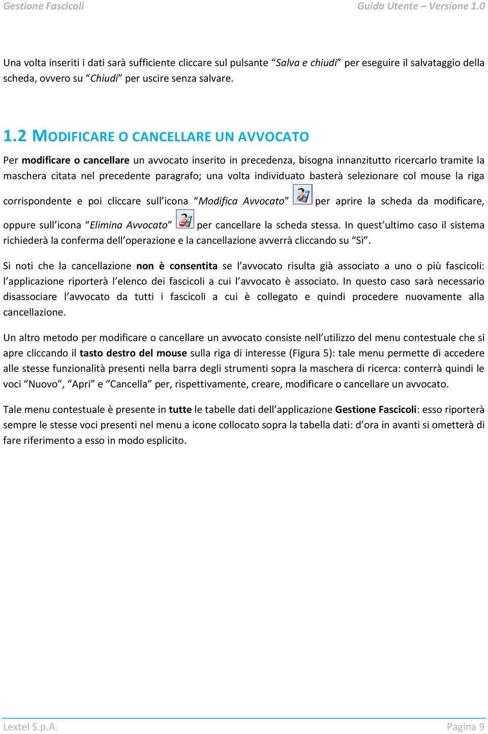 individuato basterà selezionare col mouse la riga corrispondente e poi cliccare sull icona Modifica Avvocato per aprire la scheda da modificare, oppure sull icona Elimina Avvocato per cancellare la